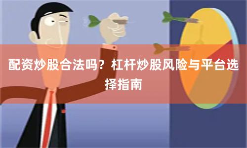 配资炒股合法吗？杠杆炒股风险与平台选择指南